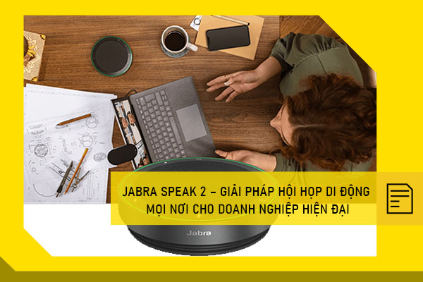 Jabra Speak 2 – Giải pháp hội họp di động mọi nơi cho doanh nghiệp hiện đại