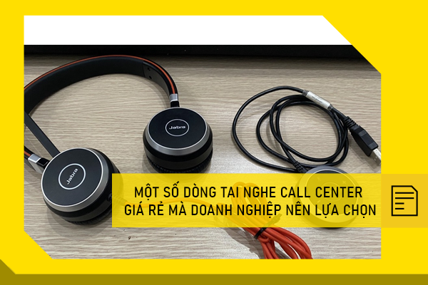 Một số dòng tai nghe call center giá rẻ mà doanh nghiệp nên lựa chọn