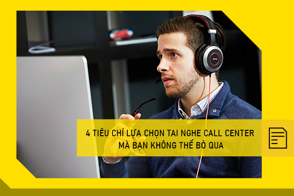 4 tiêu chí lựa chọn tai nghe call center mà bạn không thể bỏ qua