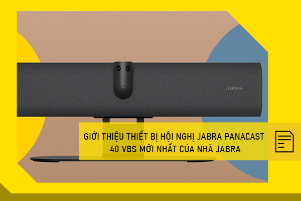 Giới thiệu thiết bị hội nghị Jabra Panacast 40 VBS mới nhất của nhà Jabra