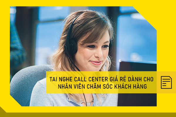 Tai nghe Call center giá rẻ dành cho nhân viên chăm sóc khách hàng