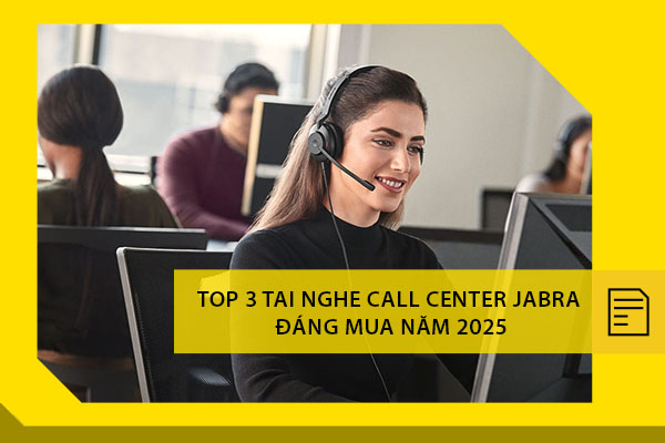 Top 3 tai nghe Call Center Jabra đáng mua năm 2025