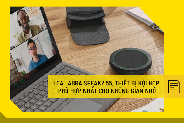 Loa Jabra Speak2 55, thiết bị hội họp phù hợp nhất cho không gian nhỏ