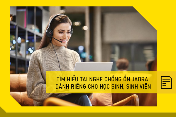 Tìm hiểu tai nghe chống ồn Jabra dành riêng cho học sinh, sinh viên