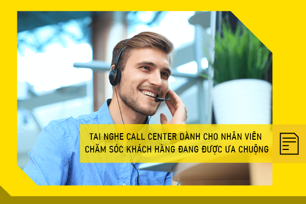 Tai nghe call center dành cho nhân viên chăm sóc khách hàng đang được ưa chuộng