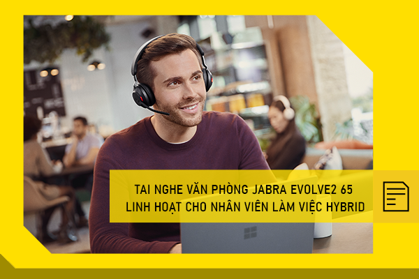 Tai nghe văn phòng Jabra Evolve2 65 linh hoạt cho nhân viên làm việc hybrid