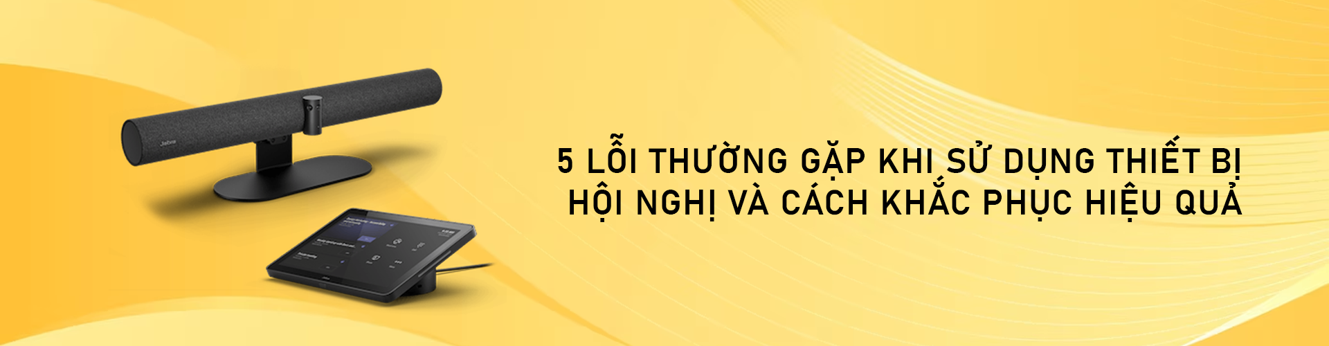5 lỗi thường gặp khi sử dụng thiết bị hội nghị và cách khắc phục hiệu quả