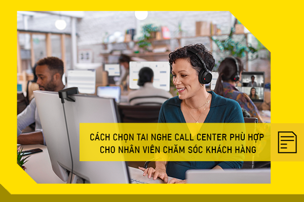 Cách chọn tai nghe call center phù hợp cho nhân viên chăm sóc khách hàng