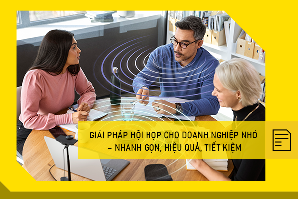 Giải pháp hội họp cho doanh nghiệp nhỏ – Nhanh gọn, hiệu quả, tiết kiệm