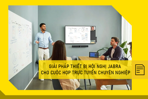 Giải pháp thiết bị hội nghị Jabra cho cuộc họp trực tuyến chuyên nghiệp