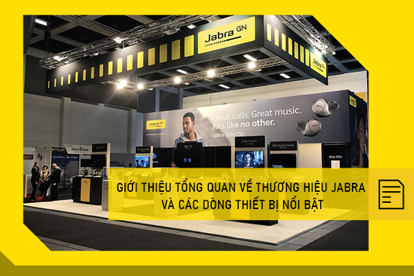 Giới thiệu tổng quan về thương hiệu Jabra và các dòng thiết bị nổi bật