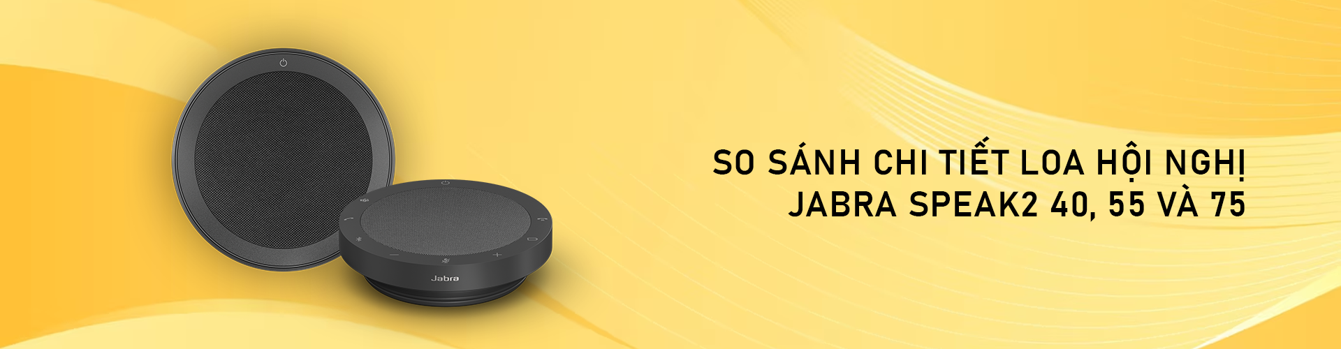 So sánh chi tiết loa hội nghị Jabra Speak2 40, 55 và 75
