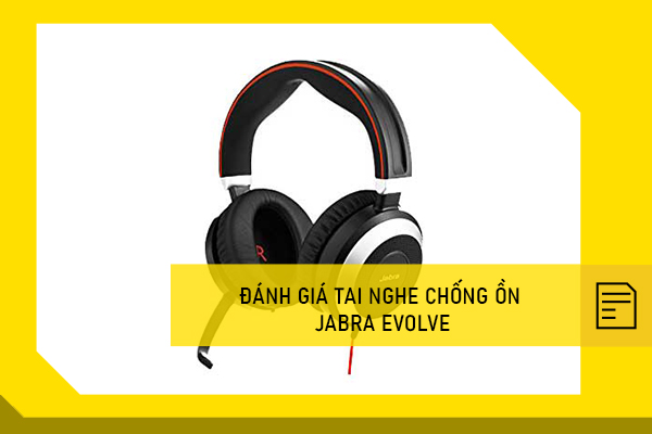 Đánh giá tai nghe chống ồn Jabra evolve