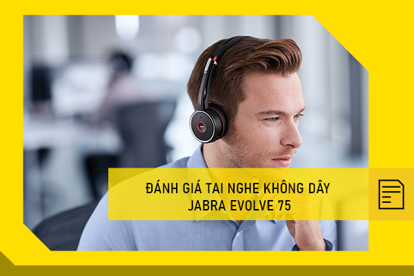 Đánh giá tai nghe không dây Jabra Evolve 75