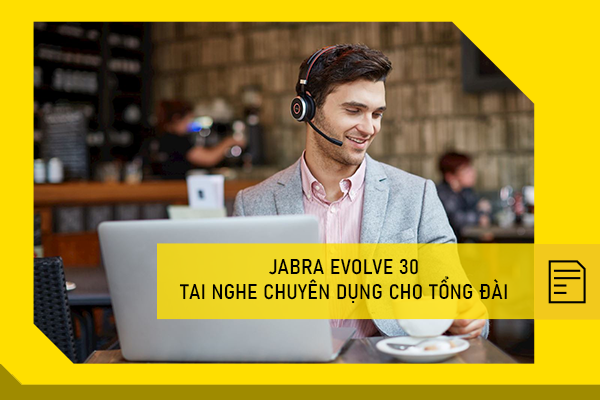 Jabra evolve 30: tai nghe chuyên dụng cho tổng đài