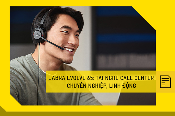  Jabra Evolve 65: tai nghe call center chuyên nghiệp, linh động