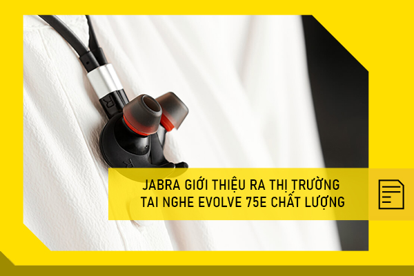 Tai nghe Jabra evolve 75E trải nghiệm chất lượng tuyệt vời