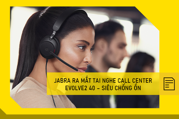Jabra ra mắt tai nghe Call center Evolve2 40 – Siêu chống ồn 