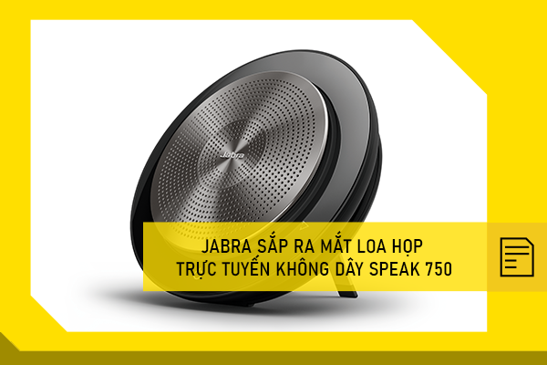 Jabra sắp ra mắt loa họp trực tuyến không dây Speak 750