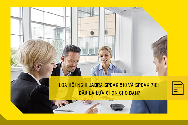 Loa hội nghị Jabra Speak 510 và Speak 710: Đâu là lựa chọn cho bạn?