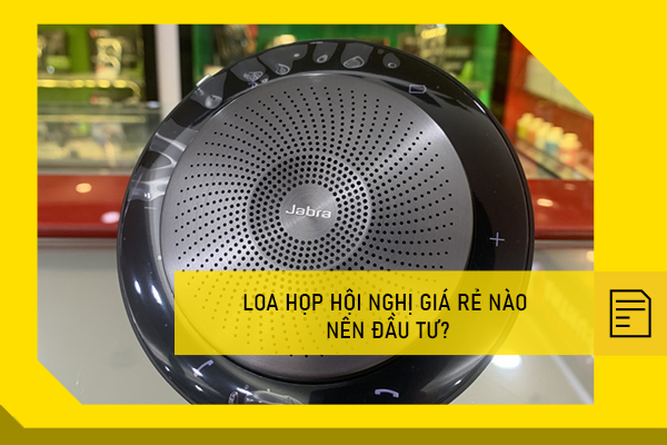 Loa họp hội nghị giá rẻ nào nên đầu tư?