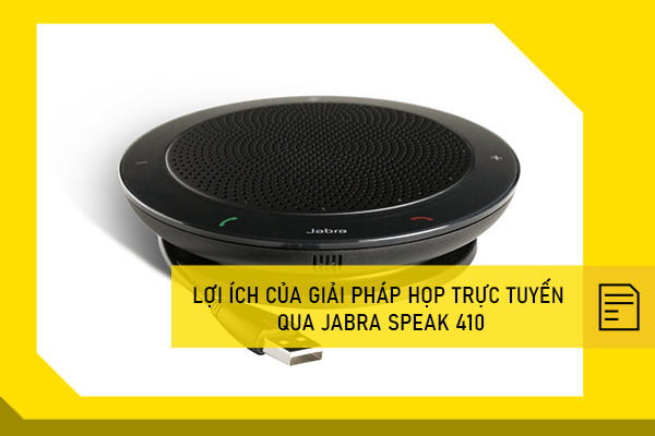 Lợi ích của giải pháp họp trực tuyến qua Jabra speak 410