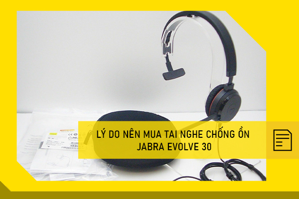 Lý do nên mua tai nghe chống ồn jabra evolve 30