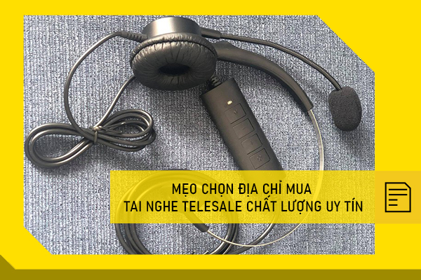 Mẹo chọn địa chỉ mua tai nghe telesale chất lượng uy tín