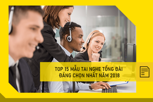 Top 15 mẫu tai nghe tổng đài đáng chọn nhất năm 2018