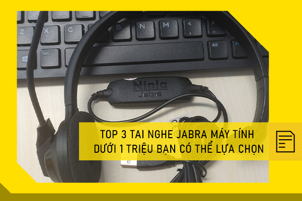 Top 3 tai nghe jabra máy tính dưới 1 triệu bạn có thể lựa chọn