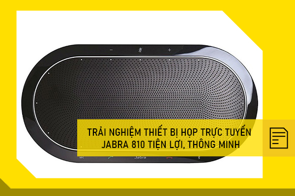 Trải nghiệm thiết bị họp trực tuyến Jabra 810 tiện lợi, thông minh