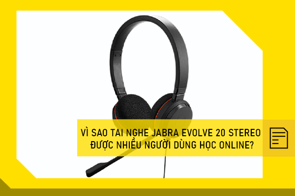 Vì sao tai nghe jabra evolve 20 stereo được nhiều người dùng học online
